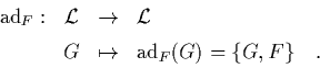 \begin{displaymath}
\begin{array}{rccl}
\mbox{\rm ad}_F: & \L & \to & \L\\ [0....
...G & \mapsto & \mbox{\rm ad}_F(G) = \{G,F\} \quad.
\end{array} \end{displaymath}