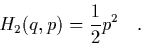 \begin{displaymath}
\quad H_2(q,p) = \frac{1}{2} p^2 \quad.
\end{displaymath}