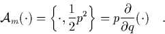 \begin{displaymath}
\quad
{\cal A}_m(\cdot) = \left\{ \cdot,\frac{1}{2}p^2 \right\}
= p\frac{\partial}{\partial q} (\cdot) \quad.
\end{displaymath}