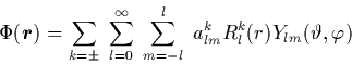 \begin{displaymath}
\Phi({\mbox{\protect\boldmath$r$}}) = \sum_{k=\pm} \; \sum_{...
...sum_{m=-l}^{l}
\; a_{lm}^k R_l^k(r) Y_{lm}(\vartheta,\varphi)
\end{displaymath}