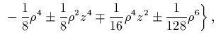 $\displaystyle \left. {} - \frac{1}{8}\rho^4
\pm\frac{1}{8}\rho^2z^4 \mp\frac{1}{16}\rho^4z^2 \pm\frac{1}{128}\rho^6
\right\} ,$