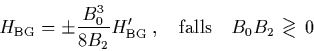 \begin{displaymath}
\quad H_{\rm BG} = \pm \frac{B_0^3}{8B_2}H_{\rm BG}'
\; , ...
...ls}
\quad B_0B_2\begin{array}{c} > \\ [-0.3cm] < \end{array}0
\end{displaymath}