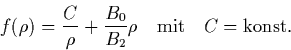 \begin{displaymath}
f(\rho) = \frac{C}{\rho}+\frac{B_0}{B_2}\rho \quad \mbox{mit}\quad
C=\mbox{konst.}
\end{displaymath}
