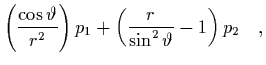 $\displaystyle \left( \frac{\cos\vartheta}{r^2} \right) p_1 +
\left( \frac{r}{\sin^2\vartheta}-1 \right) p_2
\quad,$