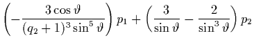 $\displaystyle \left( - \frac{3\cos\vartheta}{(q_2+1)^3\sin^5\vartheta}
\right) p_1 +
\left( \frac{3}{\sin\vartheta} - \frac{2}{\sin^3\vartheta}
\right) p_2$