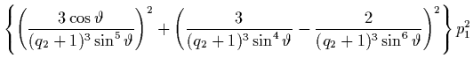 $\displaystyle \left\{ \left( \frac{3\cos\vartheta}{(q_2+1)^3\sin^5\vartheta}
\r...
...3\sin^4\vartheta} -
\frac{2}{(q_2+1)^3\sin^6\vartheta} \right)^2
\right\} p_1^2$
