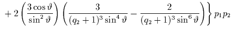 $\displaystyle \left. {} + 2 \left( \frac{3\cos\vartheta}{\sin^2\vartheta} \righ...
...^3\sin^4\vartheta} -
\frac{2}{(q_2+1)^3\sin^6\vartheta} \right)
\right\} p_1p_2$