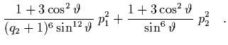 $\displaystyle \frac{1+3\cos^2\vartheta}{(q_2+1)^6\sin^{12}\vartheta} \; p_1^2 +
\frac{1+3\cos^2\vartheta}{\sin^6\vartheta} \; p_2^2 \quad.$