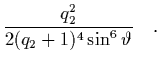 $\displaystyle \frac{q_2^2}{2(q_2+1)^4\sin^6\vartheta} \quad.$