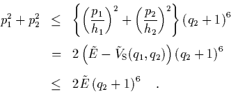 \begin{eqnarray*}
p_1^2+p_2^2 & \leq & \left\{ \left( \frac{p_1}{h_1} \right)^2...
...6
\\ [0.2cm]
& \leq & 2\tilde{E} \left( q_2+1 \right)^6 \quad.
\end{eqnarray*}