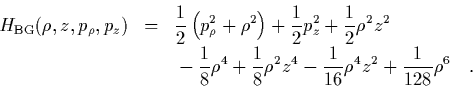 \begin{displaymath}
\begin{array}{rcl}
\quad
H_{\rm BG}(\rho,z,p_\rho,p_z) & ...
...frac{1}{16}\rho^4z^2 +
\frac{1}{128}\rho^6 \quad.
\end{array}\end{displaymath}