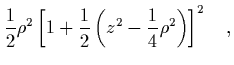 $\displaystyle \frac{1}{2}\rho^2 \left[ 1+\frac{1}{2}\left(z^2
-\frac{1}{4}\rho^2\right)\right]^2 \quad,$