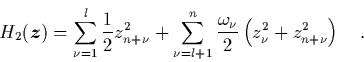 \begin{displaymath}
\quad
H_2({\mbox{\protect\boldmath$z$}}) = \sum_{\nu=1}^l ...
...\frac{\omega_\nu}{2}
\left(z_\nu^2+z_{n+\nu}^2\right)
\quad.
\end{displaymath}