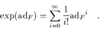 \begin{displaymath}
\quad \exp(\mbox{\rm ad}_F) = \sum_{i=0}^\infty \frac{1}{i!} {\mbox{\rm ad}_F}^i \quad.
\end{displaymath}