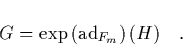 \begin{displaymath}
\quad G = \exp\left( \mbox{\rm ad}_{F_m} \right) (H) \quad.
\end{displaymath}