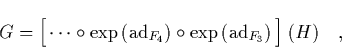\begin{displaymath}
\quad
G = \Big[ \cdots \circ \exp\left(\mbox{\rm ad}_{F_4}...
...\circ \exp\left(\mbox{\rm ad}_{F_3}\right) \Big] \; (H) \quad,
\end{displaymath}