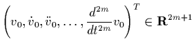 $\displaystyle \left(v_0,\dot v_0,\ddot v_0,\ldots,
\frac{d^{2m}}{dt^{2m}}v_0\right)^T
\in {\bf R}^{2m+1}$