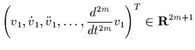 $\displaystyle \left(v_1,\dot v_1,\ddot v_1,\ldots,
\frac{d^{2m}}{dt^{2m}}v_1\right)^T
\in {\bf R}^{2m+1}$
