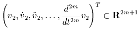 $\displaystyle \left(v_2,\dot v_2,\ddot v_2,\ldots,
\frac{d^{2m}}{dt^{2m}}v_2\right)^T
\in {\bf R}^{2m+1}$