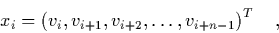 \begin{displaymath}
\quad x_i=\left( v_i,v_{i+1},v_{i+2},\ldots,v_{i+n-1} \right)^T \quad,
\end{displaymath}