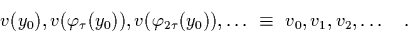 \begin{displaymath}
\quad v(y_0),v(\varphi_{\tau}(y_0)),v(\varphi_{2\tau}(y_0)),\ldots \ \equiv \
v_0,v_1,v_2,\ldots \quad.
\end{displaymath}