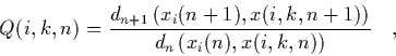 \begin{displaymath}
\quad Q(i,k,n) = \frac{d_{n+1} \left( x_i(n+1),x(i,k,n+1) \right) }
{d_n \left( x_i(n) ,x(i,k,n) \right) } \quad,
\end{displaymath}