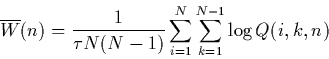 \begin{displaymath}
\overline{W}(n) = \frac{1}{\tau N(N-1)} \sum_{i=1}^{N}
\sum_{k=1}^{N-1} \log Q(i,k,n)
\end{displaymath}