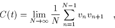 \begin{displaymath}
\quad C(t)=\lim_{N\to\infty}\frac{1}{N}\sum_{n=1}^{N-1}v_nv_{n+1} \quad,
\end{displaymath}