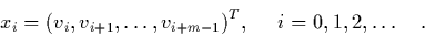 \begin{displaymath}
\quad x_i = \bigl(v_i,v_{i+1},\ldots,v_{i+m-1}\bigr)^T, \ \ \ \ i=0,1,2,\ldots \quad.
\end{displaymath}