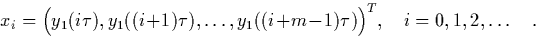 \begin{displaymath}
\quad x_i = \Bigl(y_1(i\tau),y_1((i+1)\tau),\ldots,y_1((i+m-1)\tau)\Bigr)^T,
\ \ \ \ i=0,1,2,\ldots \quad.
\end{displaymath}