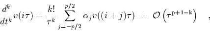 \begin{displaymath}
\quad
\frac{d^k}{dt^k}v(i\tau)=\frac{k!}{\tau^k} \sum_{j=-...
...((i+j)\tau) \ + \ \cal O \rm \left(\tau^{p+1-k}\right) \quad,
\end{displaymath}