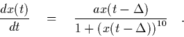 \begin{displaymath}
\quad \frac{dx(t)}{dt} \quad = \quad \frac{ax(t-\Delta)}{1+\big( x(t-\Delta) \big)^{10}} \quad.
\end{displaymath}