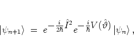 \begin{displaymath}
\left\vert \psi_{n+1} \right>
\; = \; e^{\textstyle -\frac...
...-\frac{i}{\hbar}V(\hat{\vartheta})} \left\vert \psi_n \right>,
\end{displaymath}