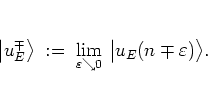 \begin{displaymath}
\left\vert u_E^\mp \right> \; := \; \lim_{\varepsilon\searrow 0} \,
\big\vert u_E(n\mp \varepsilon) \big>.
\end{displaymath}
