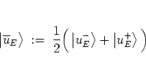 \begin{displaymath}
\big\vert \overline{u}_E \big>
\; := \; \frac{1}{2} \Big( \left\vert u_E^- \right>+\left\vert u_E^+ \right> \Big)
\end{displaymath}