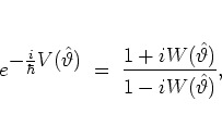 \begin{displaymath}
e^{\textstyle -\frac{i}{\hbar}V(\hat{\vartheta})}
\; = \; \frac{1+iW(\hat{\vartheta})}{1-iW(\hat{\vartheta})},
\end{displaymath}