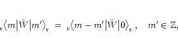 \begin{displaymath}
\rule[-0.1cm]{0.0cm}{0.1cm}_{\rm r} \big< m \big\vert \hat{...
...hat{W} \big\vert 0 \big>_{\rm r}
\; ,
\quad m'\in\mathbb{Z},
\end{displaymath}