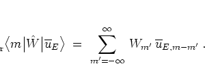 \begin{displaymath}
\rule[-0.1cm]{0.0cm}{0.1cm}_{\rm r}
\big< m \big\vert \hat...
...sum_{m'=-\infty}^\infty \, W_{m'} \, \overline{u}_{E,m-m'}\; .
\end{displaymath}