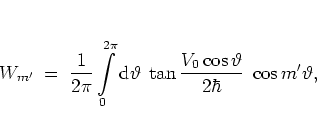 \begin{displaymath}
W_{m'} \; = \; \frac{1}{2\pi} \int\limits _0^{2\pi} {\mbox{...
...ar}.
\tan\frac{V_0\cos\vartheta}{2\hbar} \; \cos m'\vartheta,
\end{displaymath}