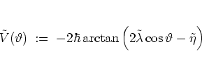 \begin{displaymath}
\tilde{V}(\vartheta)
\; := \; -2\hbar \arctan \left(
2\tilde{\lambda}\cos\vartheta-\tilde{\eta}
\right)
\end{displaymath}