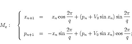 \begin{displaymath}
M_q: \quad
\left\{
\begin{array}{lcl}
x_{n+1} & = & \dis...
... +
(p_n+V_0\sin x_n) \cos\frac{2\pi}{q};
\end{array} \right.
\end{displaymath}