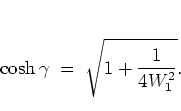 \begin{displaymath}
\cosh\gamma
\; = \; \sqrt{1+\frac{1}{4W_1^2}}.
\end{displaymath}