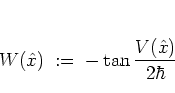 \begin{displaymath}
W({\hat{x}}) \; := \; -\tan \frac{V({\hat{x}})}{2\hbar}
\end{displaymath}