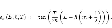\begin{displaymath}
\epsilon_m(E,\hbar,T)
\; := \; \tan \left(
\frac{T}{2\hbar}
\left(
E-\hbar\left( m+\frac{1}{2} \right)
\right)
\right).
\end{displaymath}