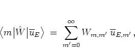 \begin{displaymath}
\big< m \big\vert \hat{W} \big\vert \overline{u}_E \big>
\; = \; \sum_{m'=0}^\infty W_{m,m'} \; \overline{u}_{E,m'} \, ,
\end{displaymath}
