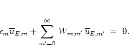 \begin{displaymath}
\epsilon_m \overline{u}_{E,m} +
\sum_{m'=0}^\infty \, W_{m,m'} \, \overline{u}_{E,m'} \; = \; 0.
\end{displaymath}