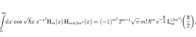 \begin{displaymath}
\int\limits _0^\infty \! {\mbox{d}}x \, \cos\sqrt{\hbar}x \...
...{\mbox{L}}_m^{(2m'')} \!\! \left( \frac{\hbar}{2} \right) \! ,
\end{displaymath}