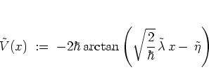 \begin{displaymath}
\tilde{V}(x)
\; := \; -2\hbar \arctan \left(
\sqrt{\frac{2}{\hbar}} \, \tilde{\lambda} \, x
- \, \tilde{\eta}
\right)
\end{displaymath}