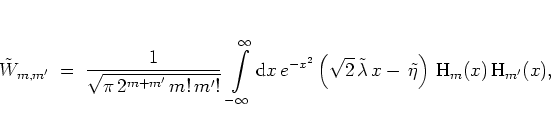 \begin{displaymath}
\tilde{W}_{m,m'}
\; = \; \frac{1}{\sqrt{\pi \, 2^{m+m'}\, ...
...ilde{\eta}
\right) \,
{\mbox{H}}_m(x) \, {\mbox{H}}_{m'}(x),
\end{displaymath}