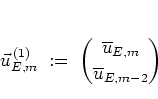 \begin{displaymath}
\vec{u}_{E,m}^{\, (1)}
\; := \; { \overline{u}_{E,m} \choose \overline{u}_{E,m-2} }
\end{displaymath}